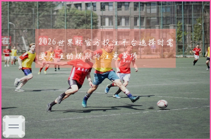 2026世界杯官方投注平台选择时需要关注的规则与注意事项