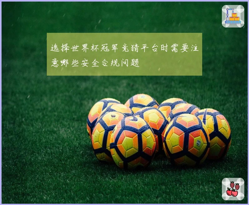 选择世界杯冠军竞猜平台时需要注意哪些安全合规问题