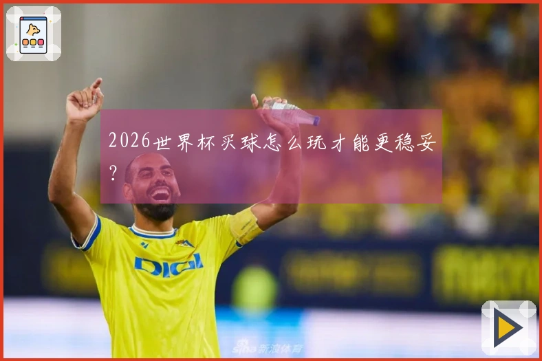 2026世界杯买球怎么玩才能更稳妥？