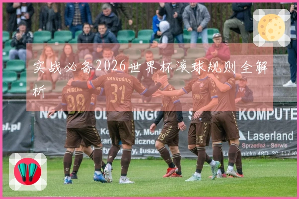 实战必备2026世界杯滚球规则全解析